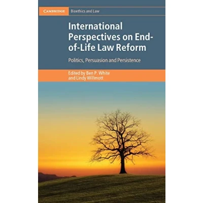 Abbildung von International Perspectives on End of Life Law Reform: Politics, Persuasion and Persistence (Cambridge Bioethics Law)