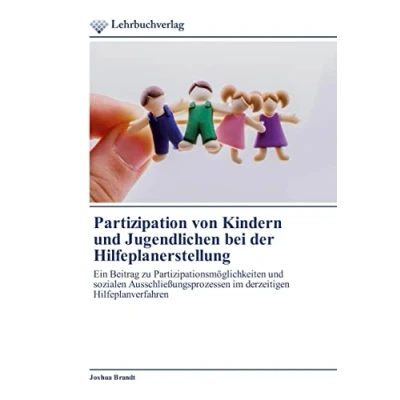 Abbildung von Partizipation von Kindern und Jugendlichen bei der Hilfeplanerstellung: Ein Beitrag zu Partizipationsmöglichkeiten sozialen Ausschließungsprozessen im derzeitigen Hilfeplanverfahren