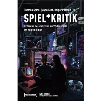Abbildung von Spiel*Kritik: Kritische Perspektiven auf Videospiele im Kapitalismus (Game Studies)