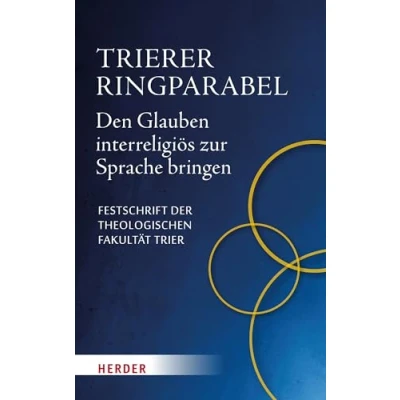 Abbildung von Trierer Ringparabel: Den Glauben interreligiös zur Sprache bringen. Festschrift der Theologischen Fakultät Trier