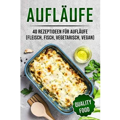 Abbildung von Aufläufe: 40 Rezeptideen für Aufläufe (Fleisch, Fisch, vegetarisch, vegan)