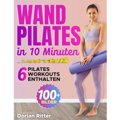 Abbildung von 10 Minuten Wand Pilates Workout für Anfänger: Der komplette illustrierte Leitfaden mit über 50 Wandübungen, die jeder Schritt zu Hause durchführen kann