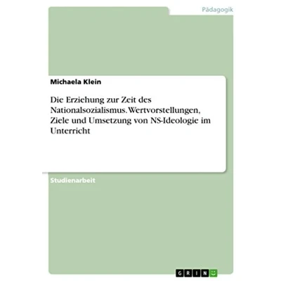 Abbildung von Die Erziehung zur Zeit des Nationalsozialismus. Wertvorstellungen, Ziele und Umsetzung von NS Ideologie im Unterricht