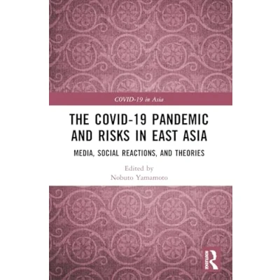 Abbildung von The COVID 19 Pandemic and Risks in East Asia: Media, Social Reactions, Theories (Covid Asia)