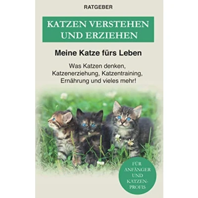 Abbildung von Katzen verstehen und erziehen: Der Katzenratgeber — Was denken, Katzenerziehung, Katzentraining, Ernährung vieles mehr!