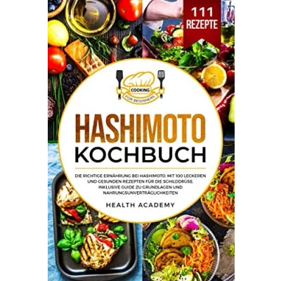 Abbildung von Hashimoto Kochbuch: die richtige Ernährung bei Hashimoto. Mit 100 leckeren und gesunden Rezepten für Schilddrüse. Inklusive Guide zu Grundlagen Nahrungsunverträglichkeiten.