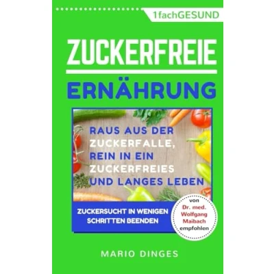 Abbildung von Zuckerfreie Ernährung: Raus aus der Zuckerfalle, rein in ein zuckerfreies und langes Leben Zuckersucht wenigen Schritten beenden