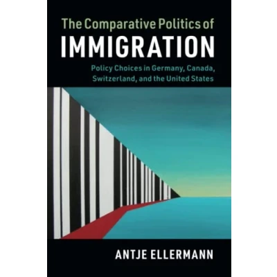Abbildung von the Comparative Politics of Immigration: Policy Choices in Germany, Canada, Switzerland, and United States (Cambridge Studies Politics)