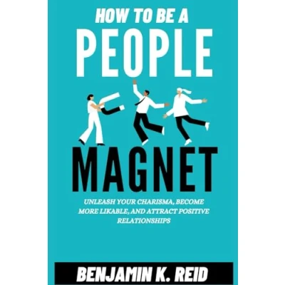 Abbildung von HOW To BE A PEOPLE MAGNET: Unleash Your Charisma, Become More Likable, And Attract Positive Relationships, Tricks Unwavering Influence Irresistible Charm
