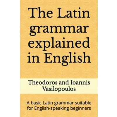 Abbildung von the Latin grammar explained in English: A basic suitable for English speaking beginners (Practise and learn vocabulary Latin)