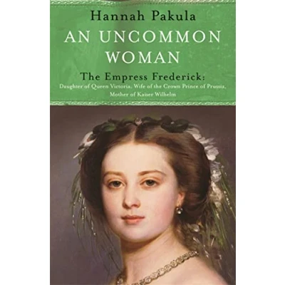 Abbildung von An Uncommon Woman: the Life of Princess Vicky: Empress Frederick. Daughter Queen Victoria, Wife Crown Prince Prussia, Mother Kaiser Wilhelm (Women in History)