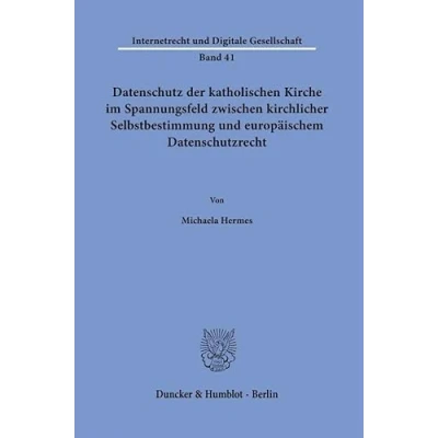 Abbildung von Datenschutz der katholischen Kirche im Spannungsfeld zwischen kirchlicher Selbstbestimmung und europäischem Datenschutzrecht. (Internetrecht Digitale Gesellschaft)
