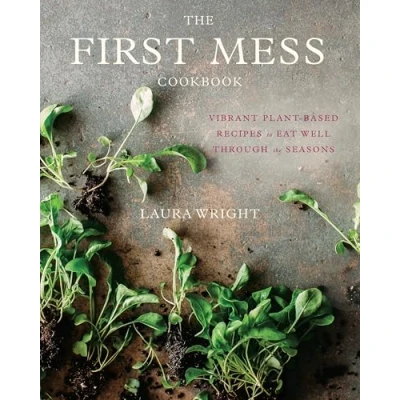 Abbildung von the First Mess Cookbook: Vibrant Plant Based Recipes to Eat Well Through Seasons