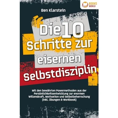 Abbildung von Die 10 Schritte zur eisernen Selbstdisziplin: Mit den bewährten Powermethoden aus der Persönlichkeitsentwicklung enormen Willenskraft, Motivation und Selbstbeherrschung (inkl. Übungen &amp; Workbook)