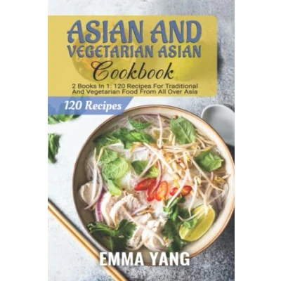 Abbildung von Asian And Vegetarian Cookbook: 2 Books In 1: 120 Recipes For Traditional Food From All Over Asia