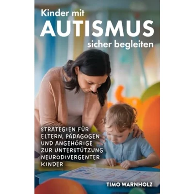 Abbildung von Kinder mit Autismus sicher begleiten: Strategien für Eltern, Pädagogen und Angehörige zur Unterstützung neurodivergenter