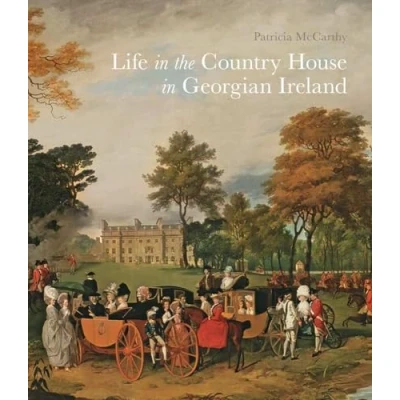 Abbildung von Life in the Country House Georgian Ireland (The Paul Mellon Centre for Studies British Art)