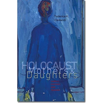 Abbildung von Holocaust Mothers and Daughters Family, History, Trauma (Tauber Institute Series for the Study of European Jewry &amp; HBI on Jewish Women)