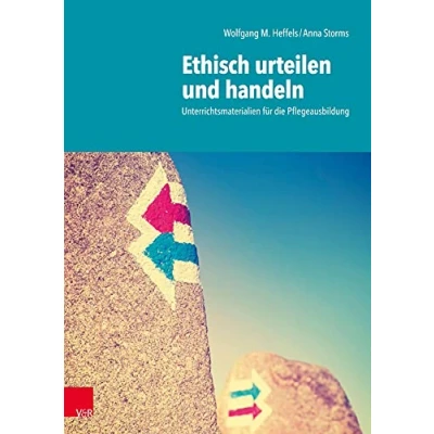 Abbildung von Ethisch urteilen und handeln: Unterrichtsmaterialien für die Pflegeausbildung