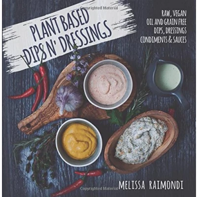 Abbildung von Plant Based Dips n&#039; Dressings: Raw Vegan Gluten Free Dips, Dressings, Condiments &amp; sauces