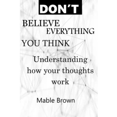Abbildung von DON&#039;T BELIEVE EVERYTHING YOU THINK: Understanding how your thoughts work