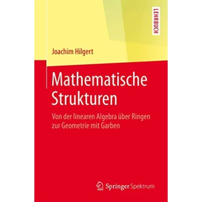 Abbildung von Mathematische Strukturen: Von der linearen Algebra über Ringen zur Geometrie mit Garben