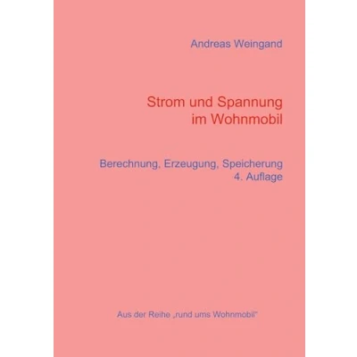 Abbildung von Strom und Spannung im Wohnmobil: Berechnung, Erzeugung, Speicherung (Rund ums Wohnmobil, Band 4)
