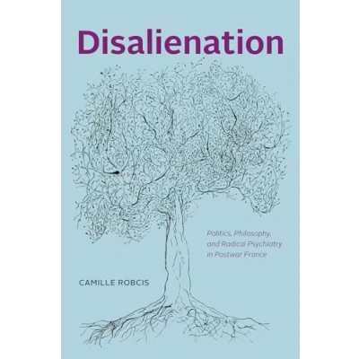 Abbildung von Disalienation: Politics, Philosophy, and Radical Psychiatry in Postwar France (Chicago Studies Practices of Meaning)