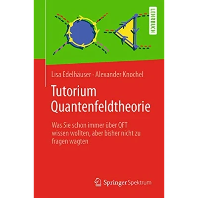 Abbildung von Tutorium Quantenfeldtheorie: Was Sie schon immer über QFT wissen wollten, aber bisher nicht zu fragen wagten