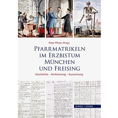 Abbildung von Pfarrmatrikeln im Erzbistum München und Freising: Geschichte Archivierung Auswertung (Schriften des Archivs Erzbistums Freising, Band 19)