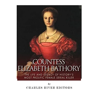 Abbildung von Countess Elizabeth Bathory: The Life and Legacy of History’s Most Prolific Female Serial Killer