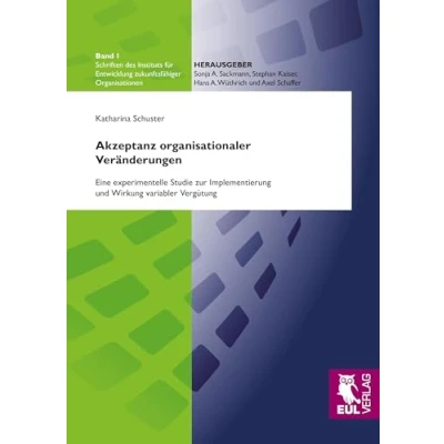 Abbildung von Akzeptanz organisationaler Veränderungen: Eine experimentelle Studie zur Implementierung und Wirkung variabler Vergütung (Schriften des Instituts für Entwicklung zukunftsfähiger Organisationen)