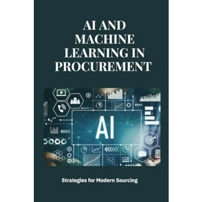 Abbildung von AI and Machine Learning in Procurement : Strategies for Modern Sourcing: Transforming with Learning: Strategies, ... Sourcing Supply Chain Excellence