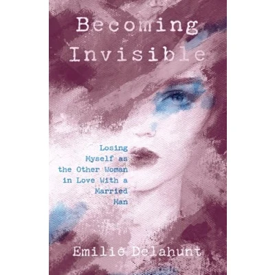 Abbildung von Becoming Invisible: Losing Myself as the Other Woman in Love with a Married Man