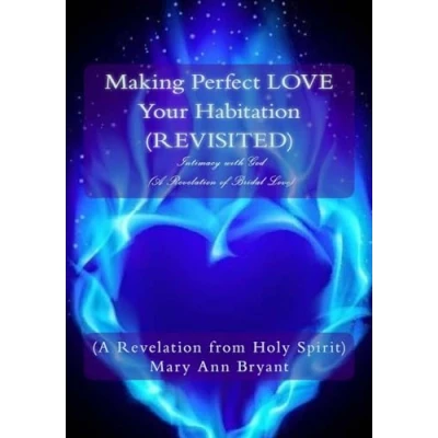Abbildung von Making Perfect LOVE Your Habitation (REVISITED): Intimacy with God (A Revelation of Bridal Love)