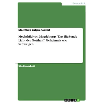 Abbildung von Mechthild von Magdeburgs &quot;Das fließende Licht der Gottheit&quot;. Geheimnis wie Schweigen