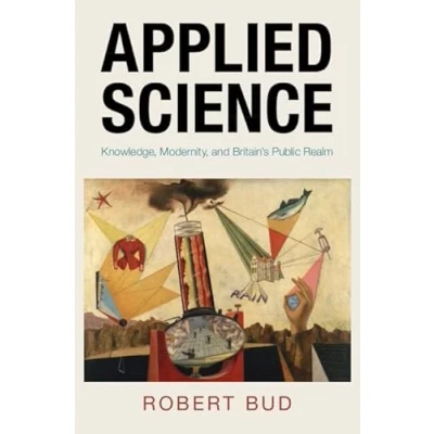 Abbildung von Applied Science: Knowledge, Modernity and Britain&#039;s Public Realm (Science in History)