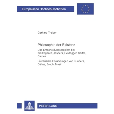 Abbildung von Philosophie der Existenz: Das Entscheidungsproblem bei Kierkegaard, Jaspers, Heidegger, Sartre, Camus Literarische Erkundungen Kundera, Céline, ... Philosophy / Série 20: Philosophie, Band 610)