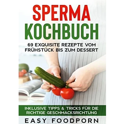 Abbildung von Sperma Kochbuch: 69 exquisite Rezepte vom Frühstück bis zum Dessert Inklusive Tipps &amp; Tricks für die richtige Geschmacksrichtung