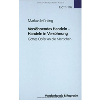 Abbildung von Versöhnendes Handeln in Versöhnung: Gottes Opfer an die Menschen (Forschungen zur systematischen und ökumenischen Theologie, Band 107)