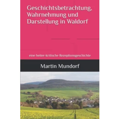 Abbildung von Geschichtsbetrachtung, Wahrnehmung und Darstellung in Waldorf: eine heiter kritische Rezeptionsgeschichte