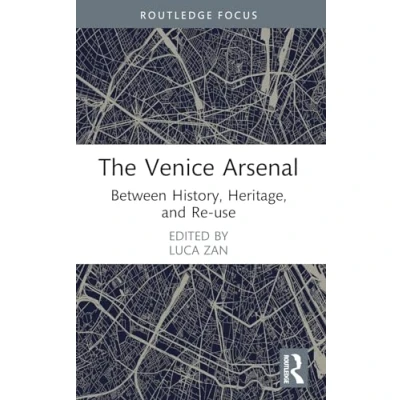 Abbildung von the Venice Arsenal: Between History, Heritage and Re use (Routledge Research in Creative Cultural Industries)