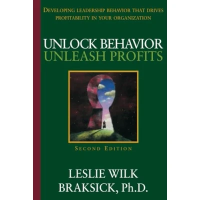 Abbildung von Unlock Behavior, Unleash Profits: Developing Leadership Behavior That Drives Profitability in Your Organization