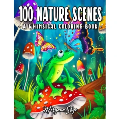 Abbildung von 100 Nature Scenes: A Whimsical Coloring Book Featuring Fun and Relaxing Inspired Designs with Cute Animals, Beautiful Flowers, Lovely Butterflies More