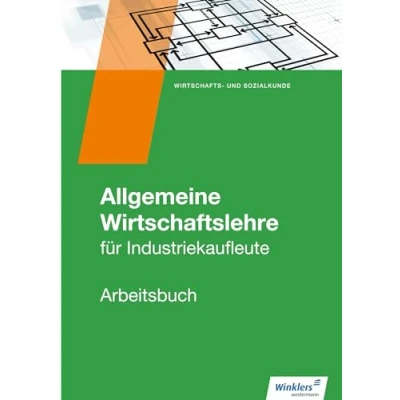 Abbildung von Industriekaufleute: Allgemeine Wirtschaftslehre Arbeitsbuch: für Industriekaufleute Arbeitsbuch (Industriekaufleute: und spezielle Wirtschaftslehre)