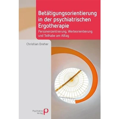 Abbildung von Betätigungsorientierung in der psychiatrischen Ergotherapie: Personenzentrierung, Werteorientierung und Teilhabe am Alltag (Fachwissen)