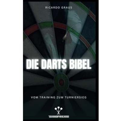 Abbildung von Die Darts Bibel Vom Training zum Turniersieg: Das Handbuch für ambitionierte Dartspieler