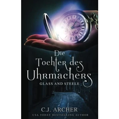 Abbildung von Die Tochter des Uhrmachers: Glass and Steele (Glass Serie, Band 1)