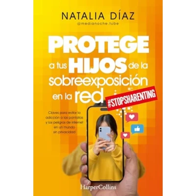 Abbildung von Protege a tus hijos de la sobreexposición en red: Claves para evitar adicción las pantallas y los peligros internet un mundo sin privacidad (HARPERCOLLINS)