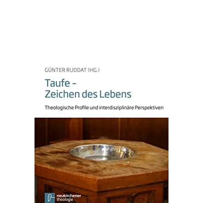 Abbildung von Taufe Zeichen des Lebens: Theologische Profile und interdisziplinäre Perspektiven (Veröffentlichungen der Kirchlichen Hochschule Wuppertal)
